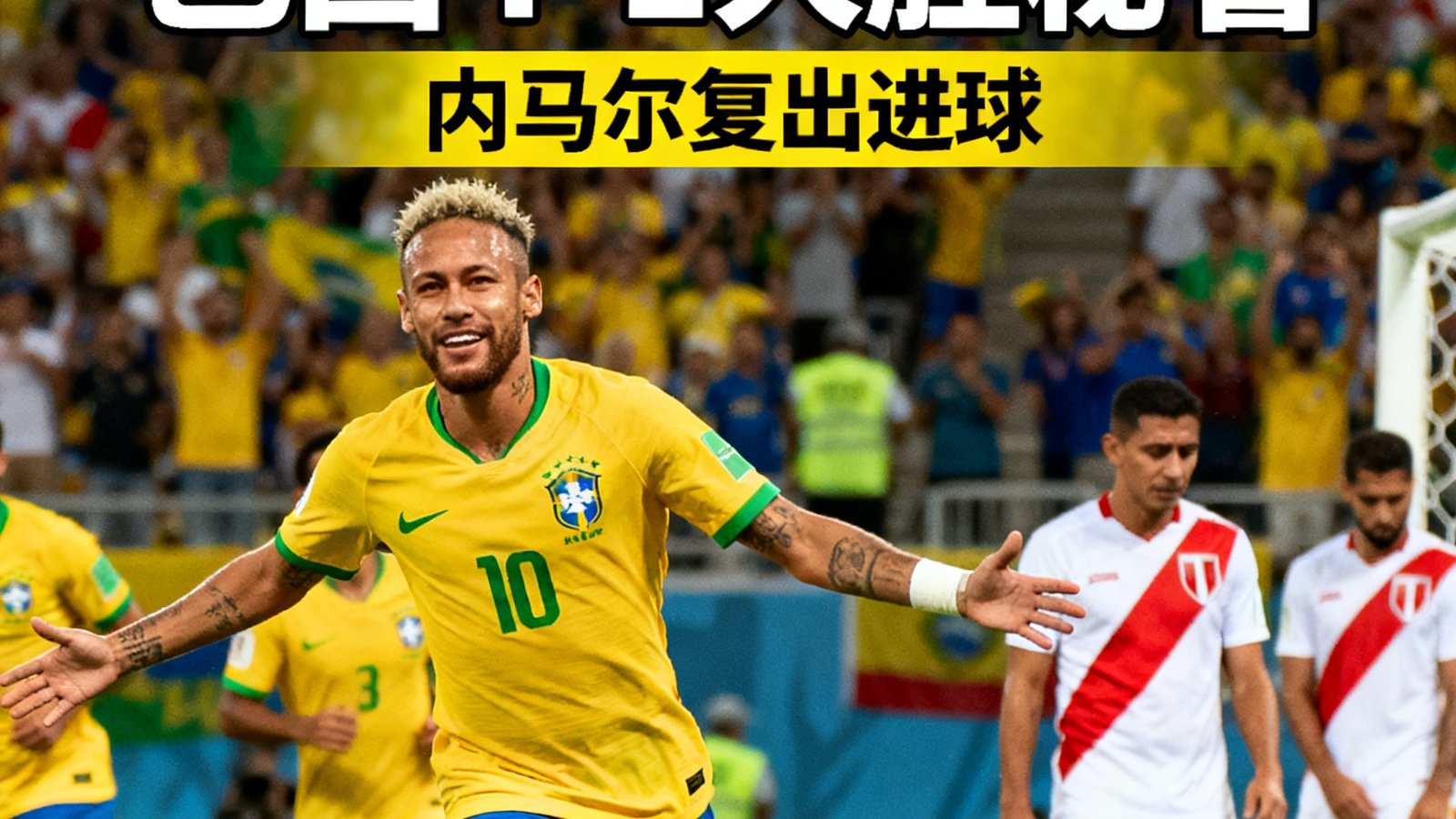世界杯预选赛：巴西4-1大胜秘鲁，内马尔复出进球